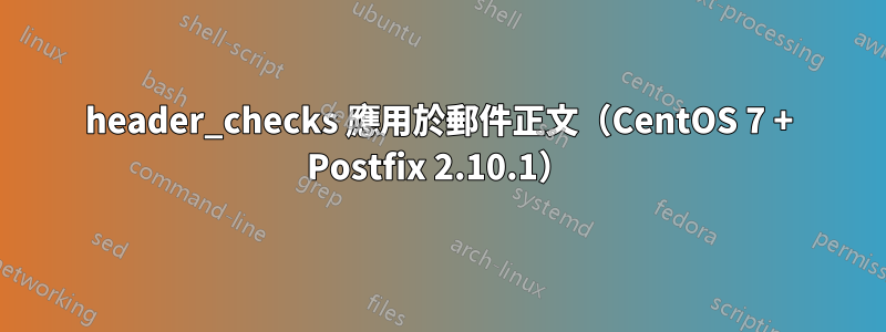 header_checks 應用於郵件正文（CentOS 7 + Postfix 2.10.1）