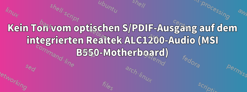 Kein Ton vom optischen S/PDIF-Ausgang auf dem integrierten Realtek ALC1200-Audio (MSI B550-Motherboard)