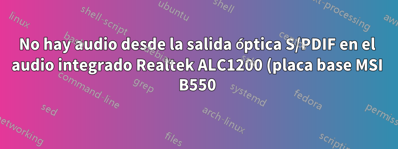 No hay audio desde la salida óptica S/PDIF en el audio integrado Realtek ALC1200 (placa base MSI B550)