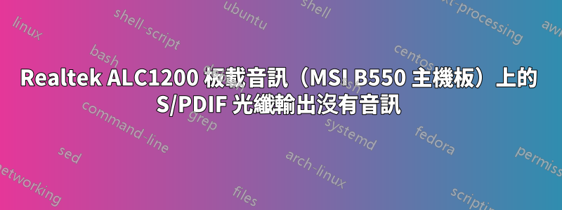 Realtek ALC1200 板載音訊（MSI B550 主機板）上的 S/PDIF 光纖輸出沒有音訊