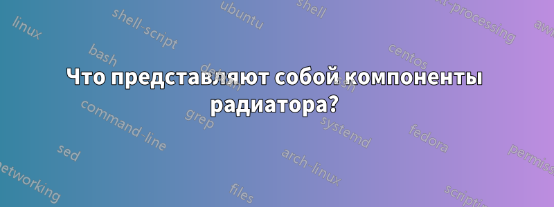 Что представляют собой компоненты радиатора?