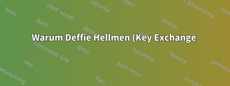 Warum Deffie Hellmen (Key Exchange) verwenden, anstatt den symmetrischen Sitzungsschlüssel mit dem öffentlichen Schlüssel des Servers oder Clients zu verschlüsseln?