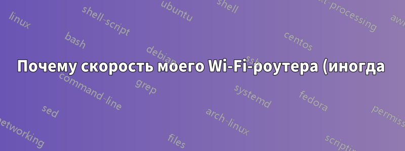 Почему скорость моего Wi-Fi-роутера (иногда) в 4 раза выше, чем у моего ноутбука?