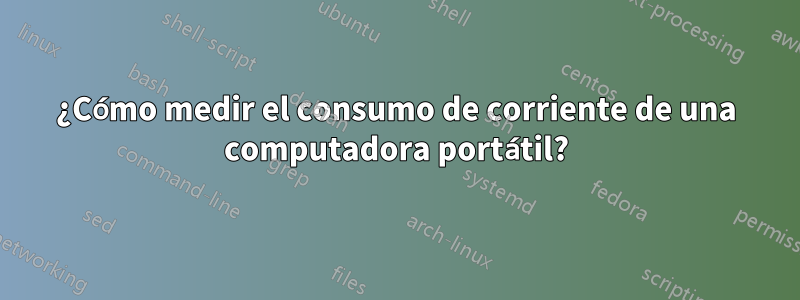 ¿Cómo medir el consumo de corriente de una computadora portátil?