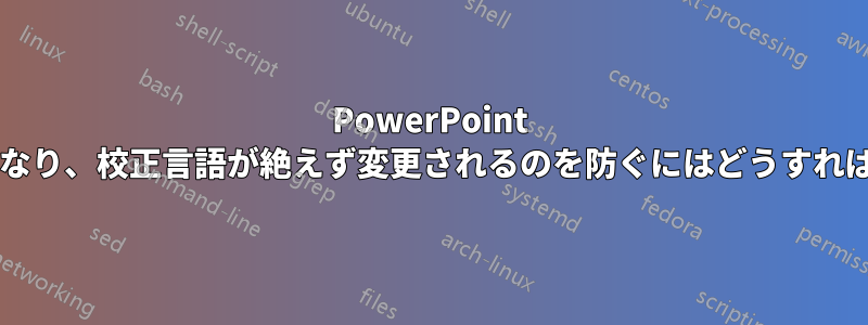 PowerPoint が「スマート」になり、校正言語が絶えず変更されるのを防ぐにはどうすればよいでしょうか?