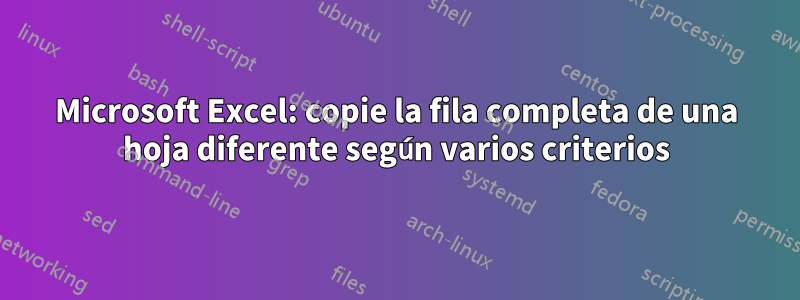 Microsoft Excel: copie la fila completa de una hoja diferente según varios criterios