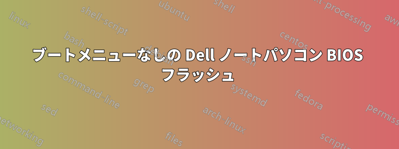 ブートメニューなしの Dell ノートパソコン BIOS フラッシュ