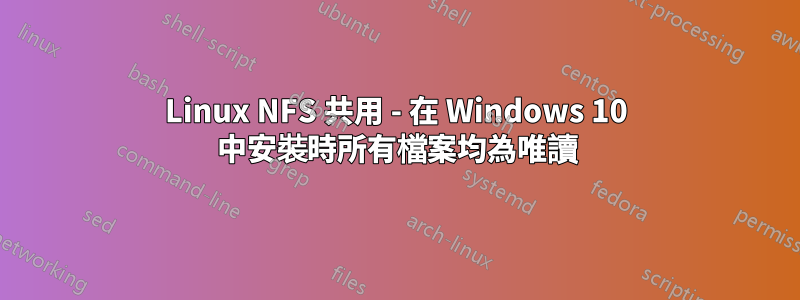 Linux NFS 共用 - 在 Windows 10 中安裝時所有檔案均為唯讀