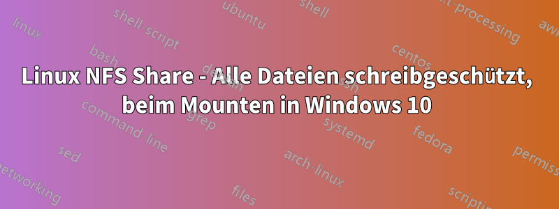 Linux NFS Share - Alle Dateien schreibgeschützt, beim Mounten in Windows 10