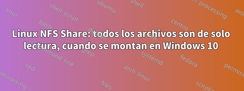 Linux NFS Share: todos los archivos son de solo lectura, cuando se montan en Windows 10