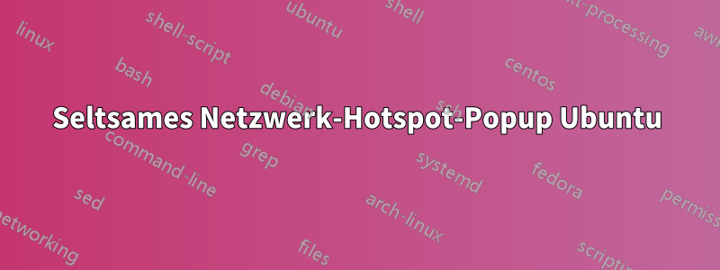 Seltsames Netzwerk-Hotspot-Popup Ubuntu