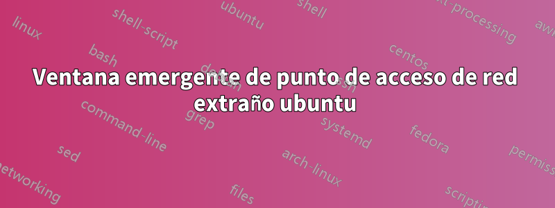 Ventana emergente de punto de acceso de red extraño ubuntu