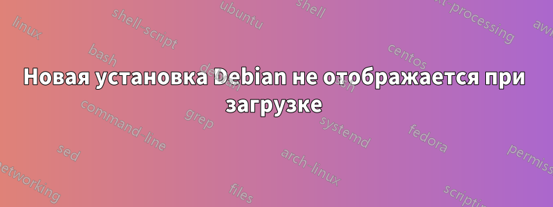 Новая установка Debian не отображается при загрузке