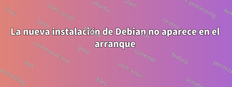 La nueva instalación de Debian no aparece en el arranque