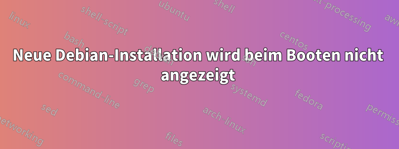 Neue Debian-Installation wird beim Booten nicht angezeigt