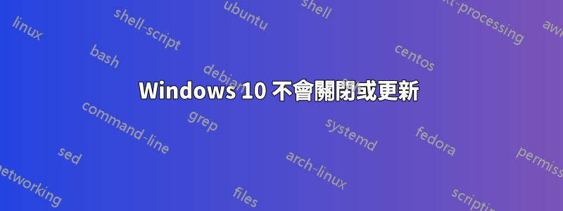 Windows 10 不會關閉或更新