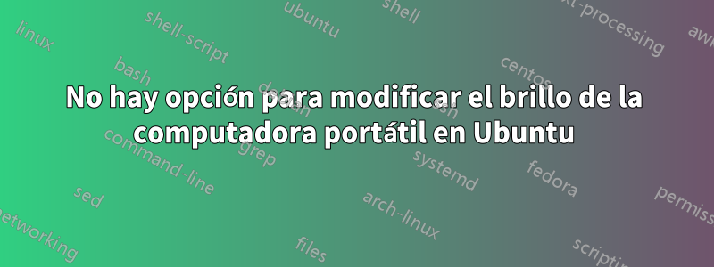 No hay opción para modificar el brillo de la computadora portátil en Ubuntu