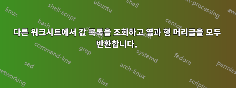 다른 워크시트에서 값 목록을 조회하고 열과 행 머리글을 모두 반환합니다.