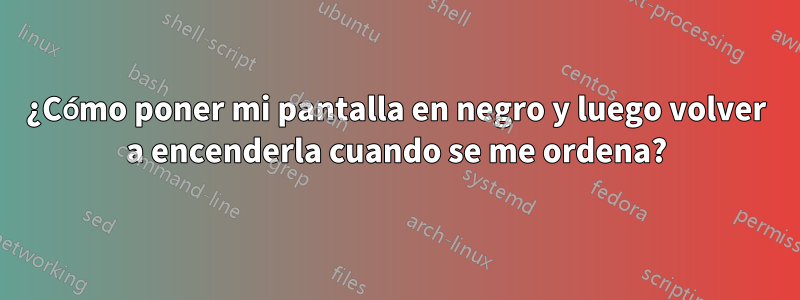 ¿Cómo poner mi pantalla en negro y luego volver a encenderla cuando se me ordena?