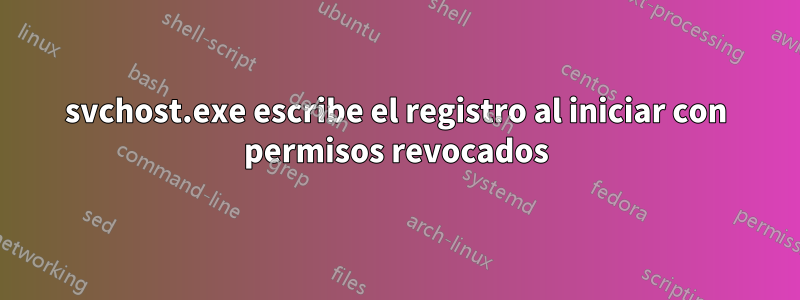 svchost.exe escribe el registro al iniciar con permisos revocados