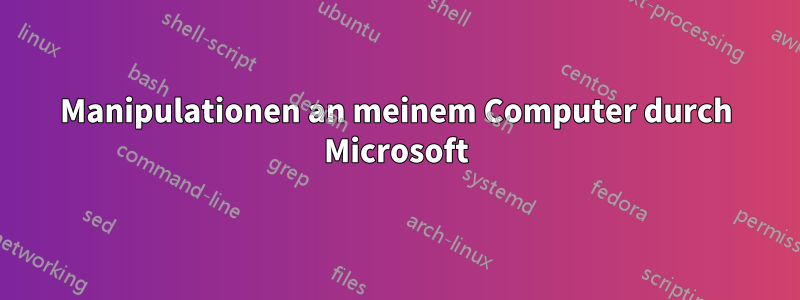 Manipulationen an meinem Computer durch Microsoft