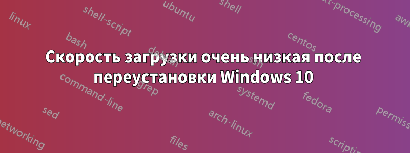 Скорость загрузки очень низкая после переустановки Windows 10