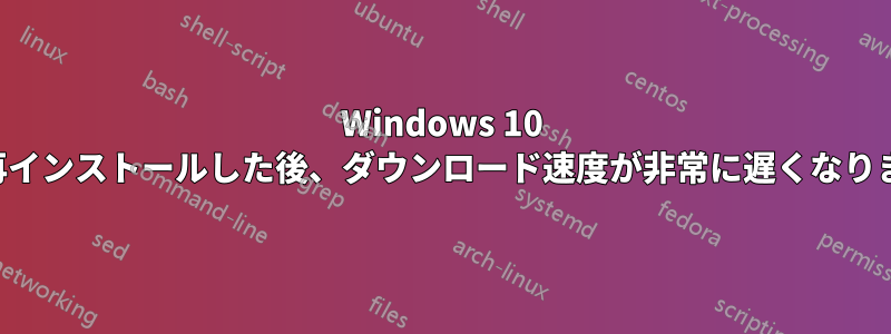 Windows 10 を再インストールした後、ダウンロード速度が非常に遅くなります