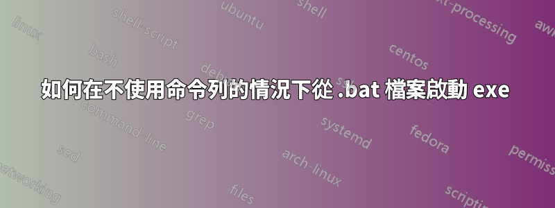 如何在不使用命令列的情況下從 .bat 檔案啟動 exe