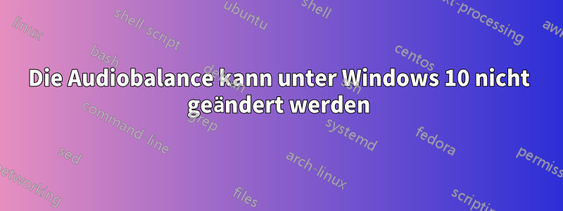 Die Audiobalance kann unter Windows 10 nicht geändert werden