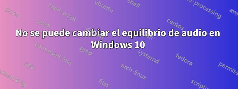 No se puede cambiar el equilibrio de audio en Windows 10