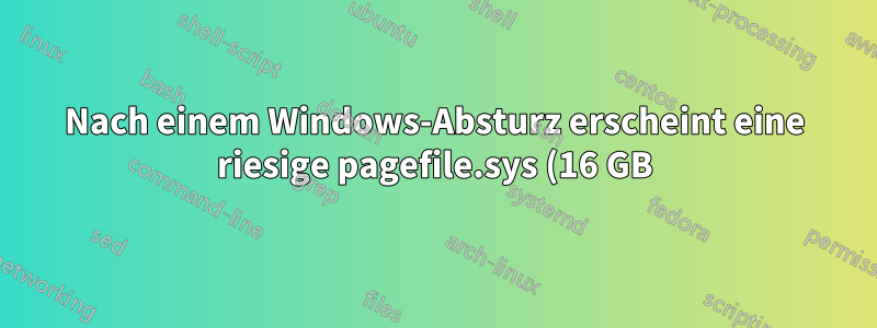 Nach einem Windows-Absturz erscheint eine riesige pagefile.sys (16 GB) im Laufwerk C: