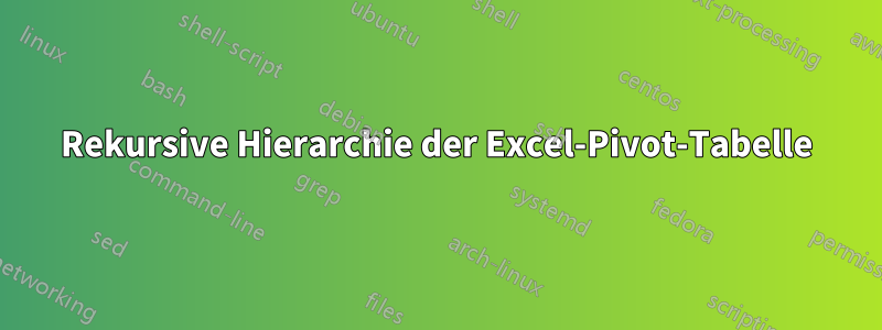 Rekursive Hierarchie der Excel-Pivot-Tabelle