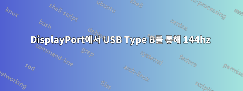 DisplayPort에서 USB Type B를 통해 144hz