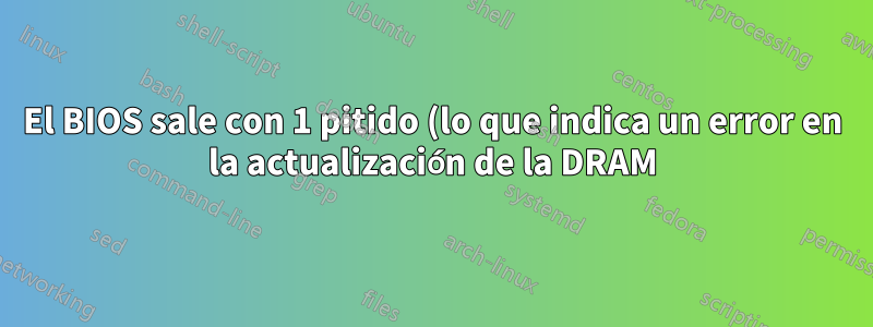 El BIOS sale con 1 pitido (lo que indica un error en la actualización de la DRAM) pero ambas RAM parecen estar bien, Windows funciona bien