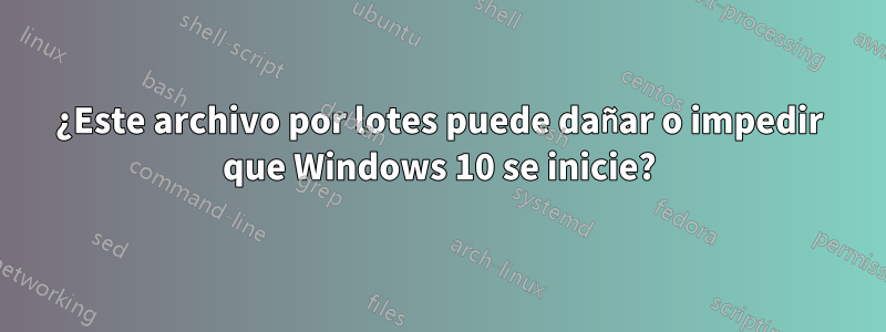 ¿Este archivo por lotes puede dañar o impedir que Windows 10 se inicie?