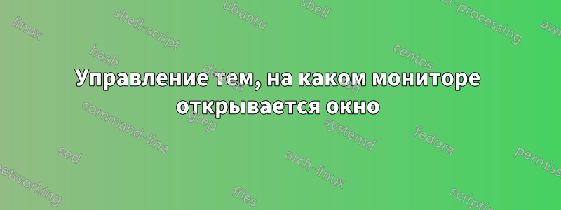 Управление тем, на каком мониторе открывается окно