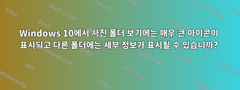 Windows 10에서 사진 폴더 보기에는 매우 큰 아이콘이 표시되고 다른 폴더에는 세부 정보가 표시될 수 있습니까?