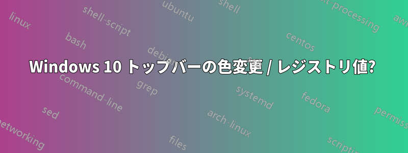 Windows 10 トップバーの色変更 / レジストリ値?