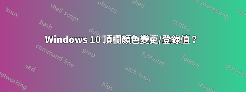 Windows 10 頂欄顏色變更/登錄值？