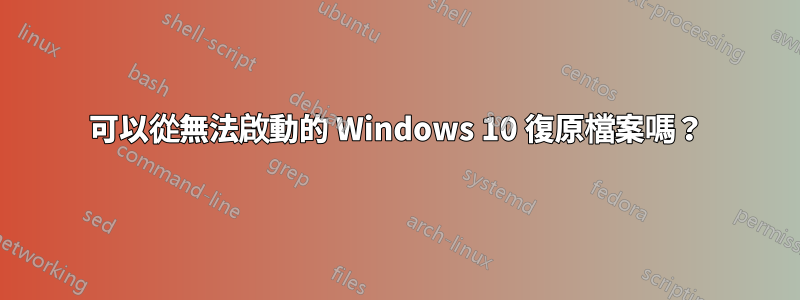 可以從無法啟動的 Windows 10 復原檔案嗎？