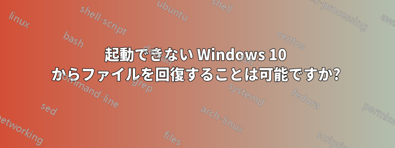 起動できない Windows 10 からファイルを回復することは可能ですか?