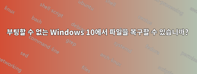 부팅할 수 없는 Windows 10에서 파일을 복구할 수 있습니까?