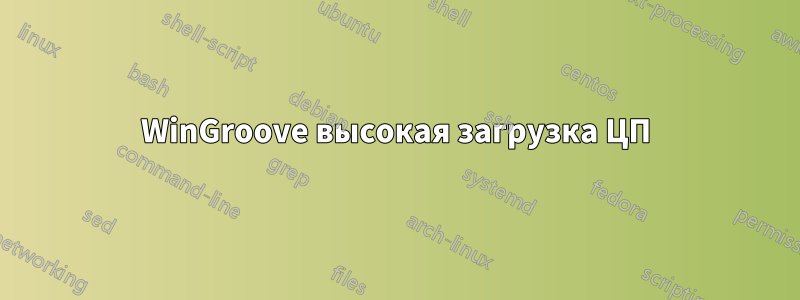 WinGroove высокая загрузка ЦП