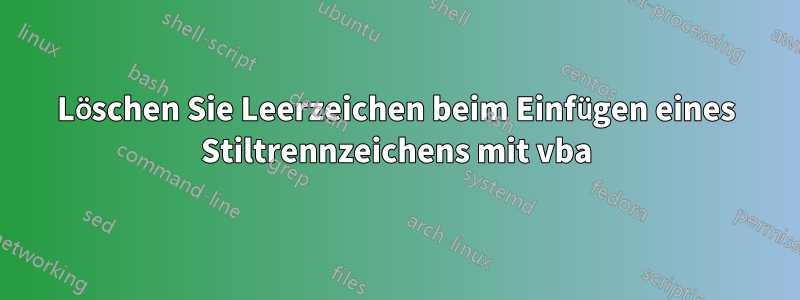 Löschen Sie Leerzeichen beim Einfügen eines Stiltrennzeichens mit vba