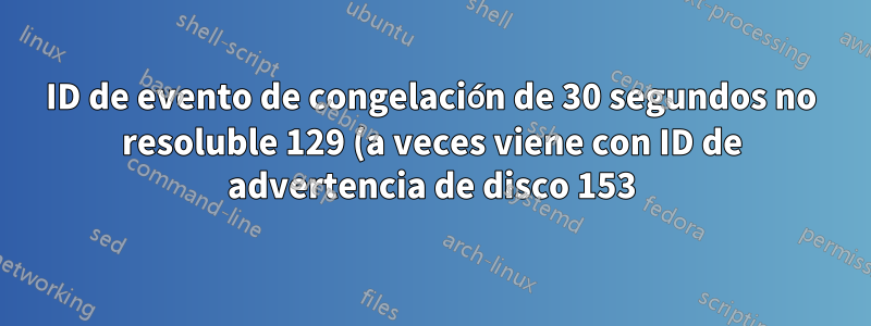 ID de evento de congelación de 30 segundos no resoluble 129 (a veces viene con ID de advertencia de disco 153) fuente iaStorAC en una computadora portátil nueva
