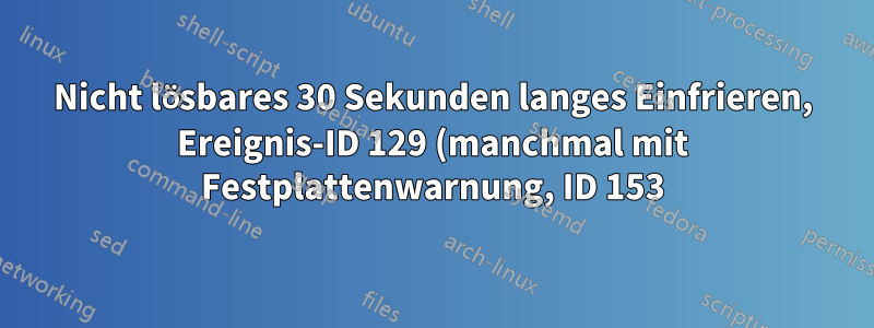 Nicht lösbares 30 Sekunden langes Einfrieren, Ereignis-ID 129 (manchmal mit Festplattenwarnung, ID 153), Quelle: iaStorAC in neuem Laptop