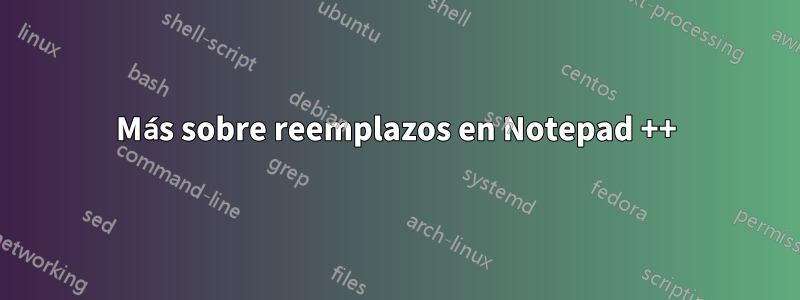 Más sobre reemplazos en Notepad ++