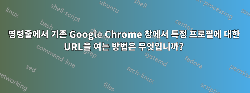 명령줄에서 기존 Google Chrome 창에서 특정 프로필에 대한 URL을 여는 방법은 무엇입니까?