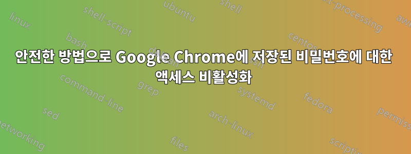 안전한 방법으로 Google Chrome에 저장된 비밀번호에 대한 액세스 비활성화