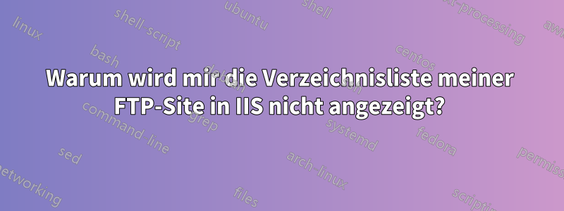 Warum wird mir die Verzeichnisliste meiner FTP-Site in IIS nicht angezeigt?